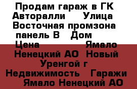 Продам гараж в ГК “Авторалли“  › Улица ­ Восточная промзона, панель В › Дом ­ 93 › Цена ­ 500 000 - Ямало-Ненецкий АО, Новый Уренгой г. Недвижимость » Гаражи   . Ямало-Ненецкий АО